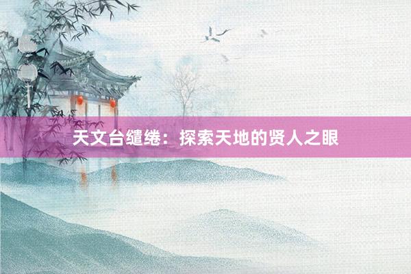 天文台缱绻：探索天地的贤人之眼
